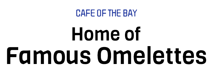 cafe of the bay Home of famous omelettes, Open daily for takeout and delivery